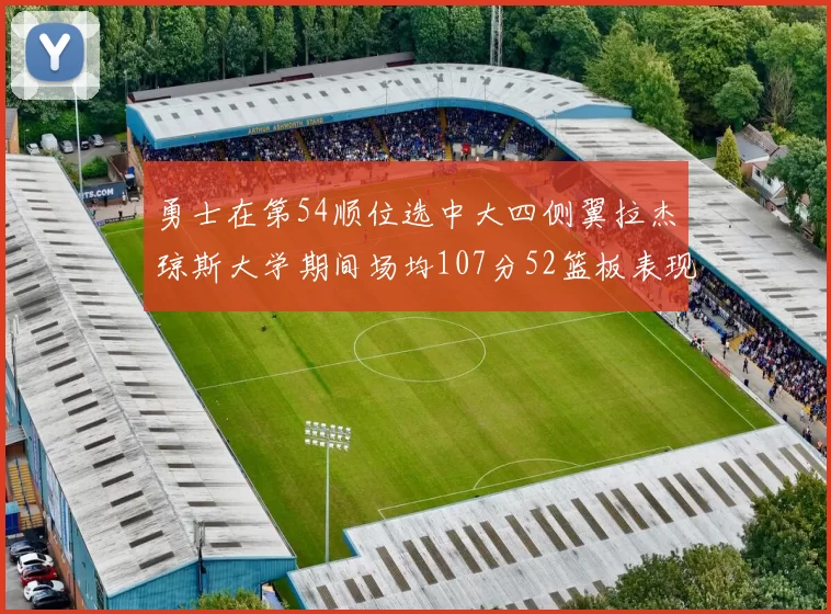 勇士在第54顺位选中大四侧翼拉杰琼斯大学期间场均107分52篮板表现出色